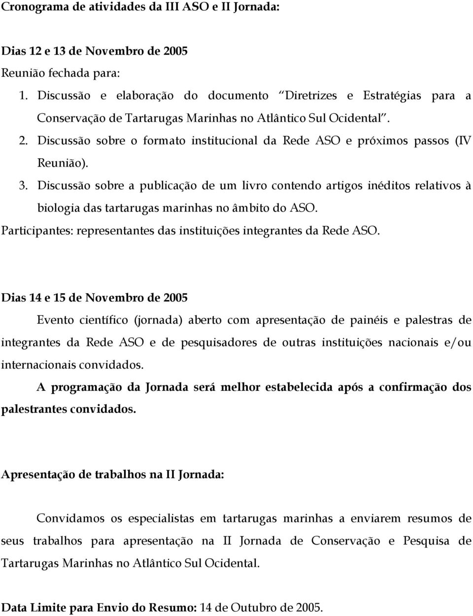 Discussão sobre o formato institucional da Rede ASO e próximos passos (IV Reunião). 3.