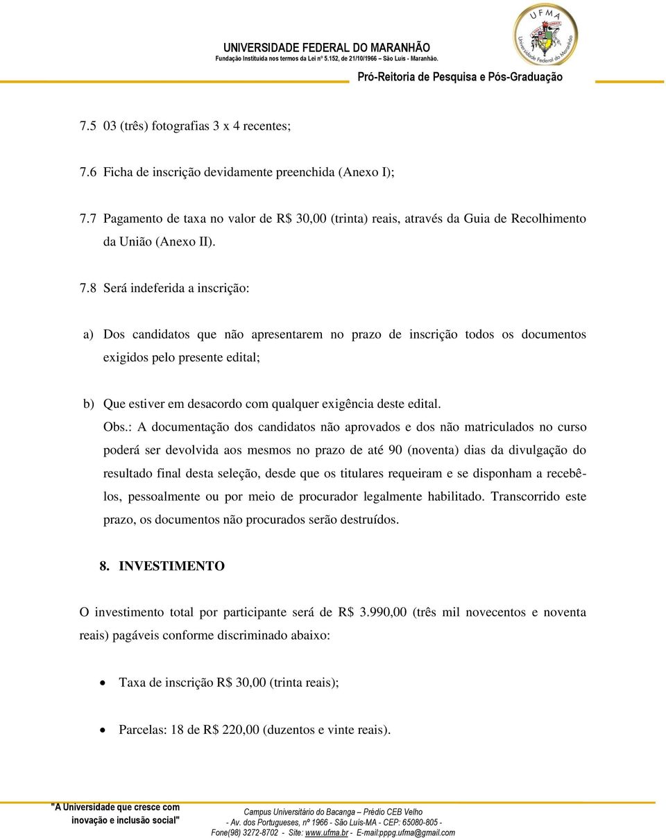 8 Será indeferida a inscrição: a) Dos candidatos que não apresentarem no prazo de inscrição todos os documentos exigidos pelo presente edital; b) Que estiver em desacordo com qualquer exigência deste