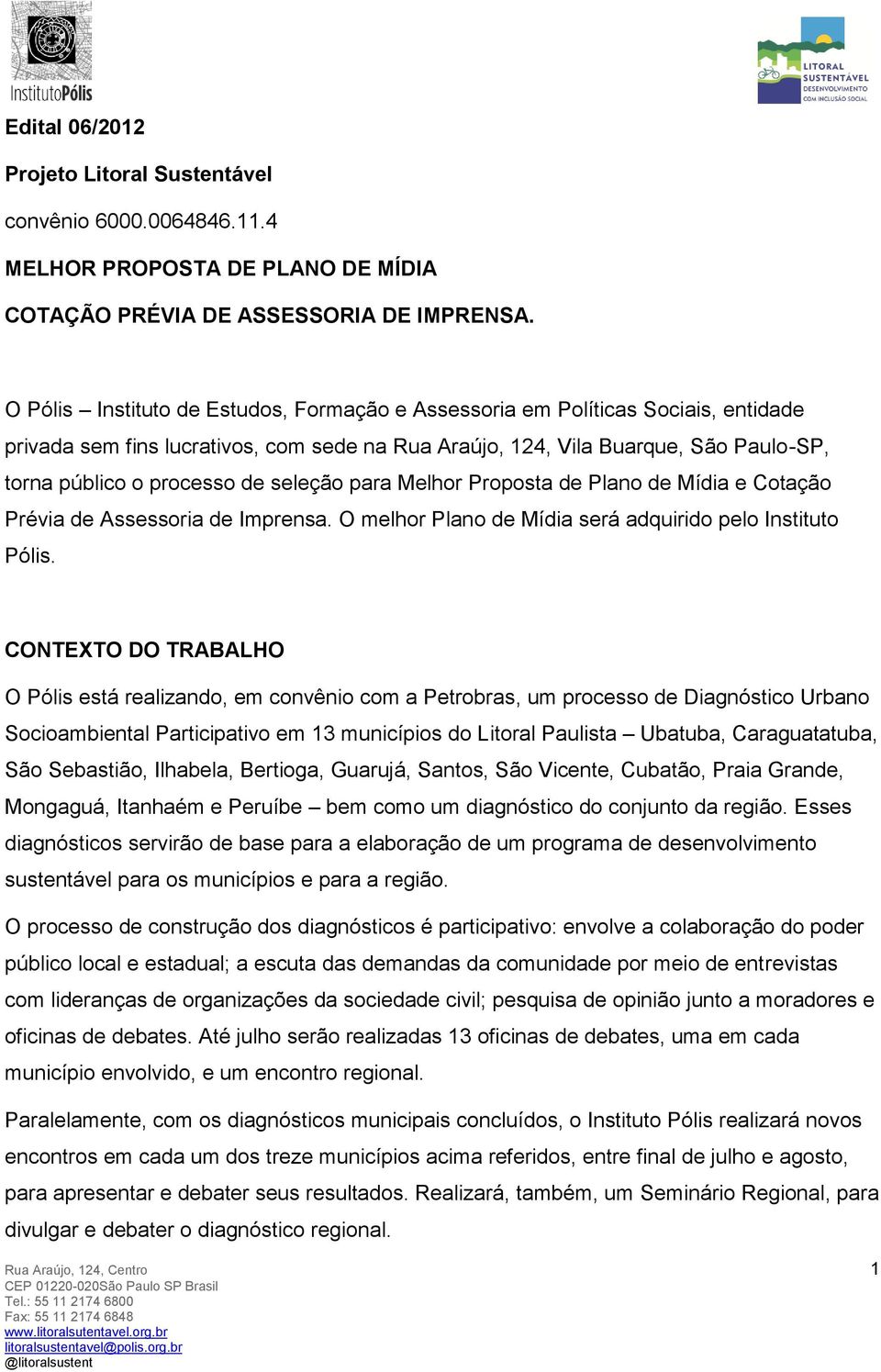 seleção para Melhor Proposta de Plano de Mídia e Cotação Prévia de Assessoria de Imprensa. O melhor Plano de Mídia será adquirido pelo Instituto Pólis.