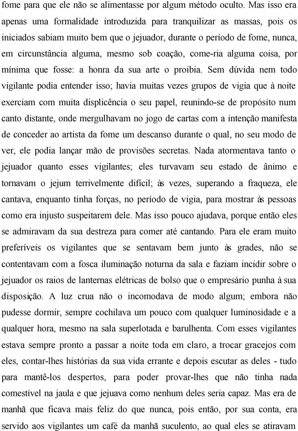 coação, come-ria alguma coisa, por mínima que fosse: a honra da sua arte o proibia.