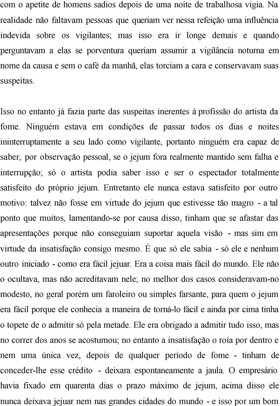 vigilância noturna em nome da causa e sem o café da manhã, elas torciam a cara e conservavam suas suspeitas. Isso no entanto já fazia parte das suspeitas inerentes à profissão do artista da fome.