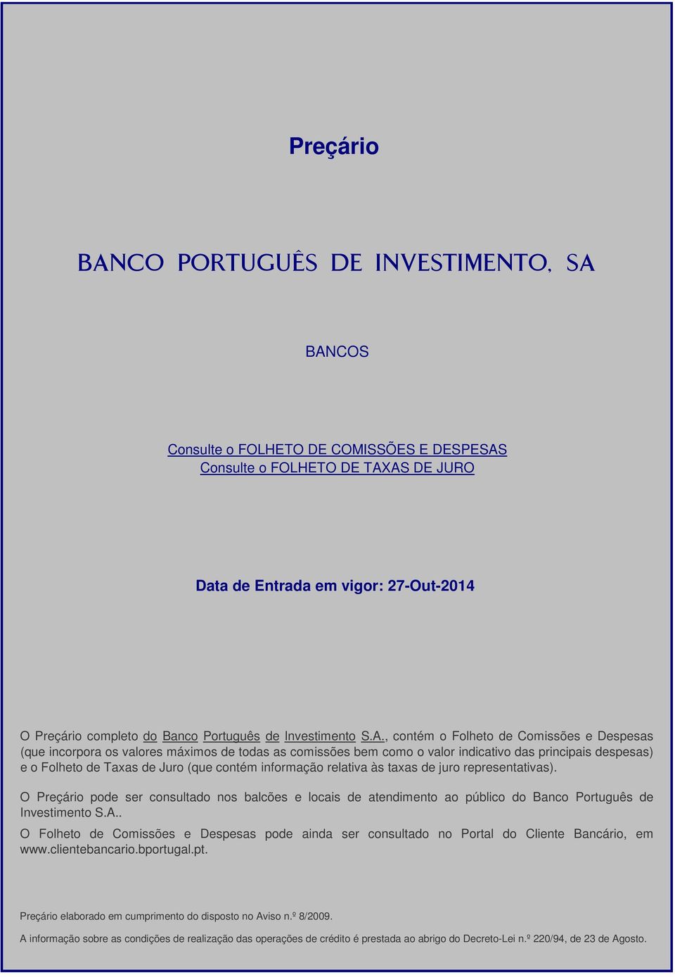 , contém o Folheto de e Despesas (que incorpora os valores máximos de todas as comissões bem como o valor indicativo das principais despesas) e o Folheto de Taxas de Juro (que contém informação