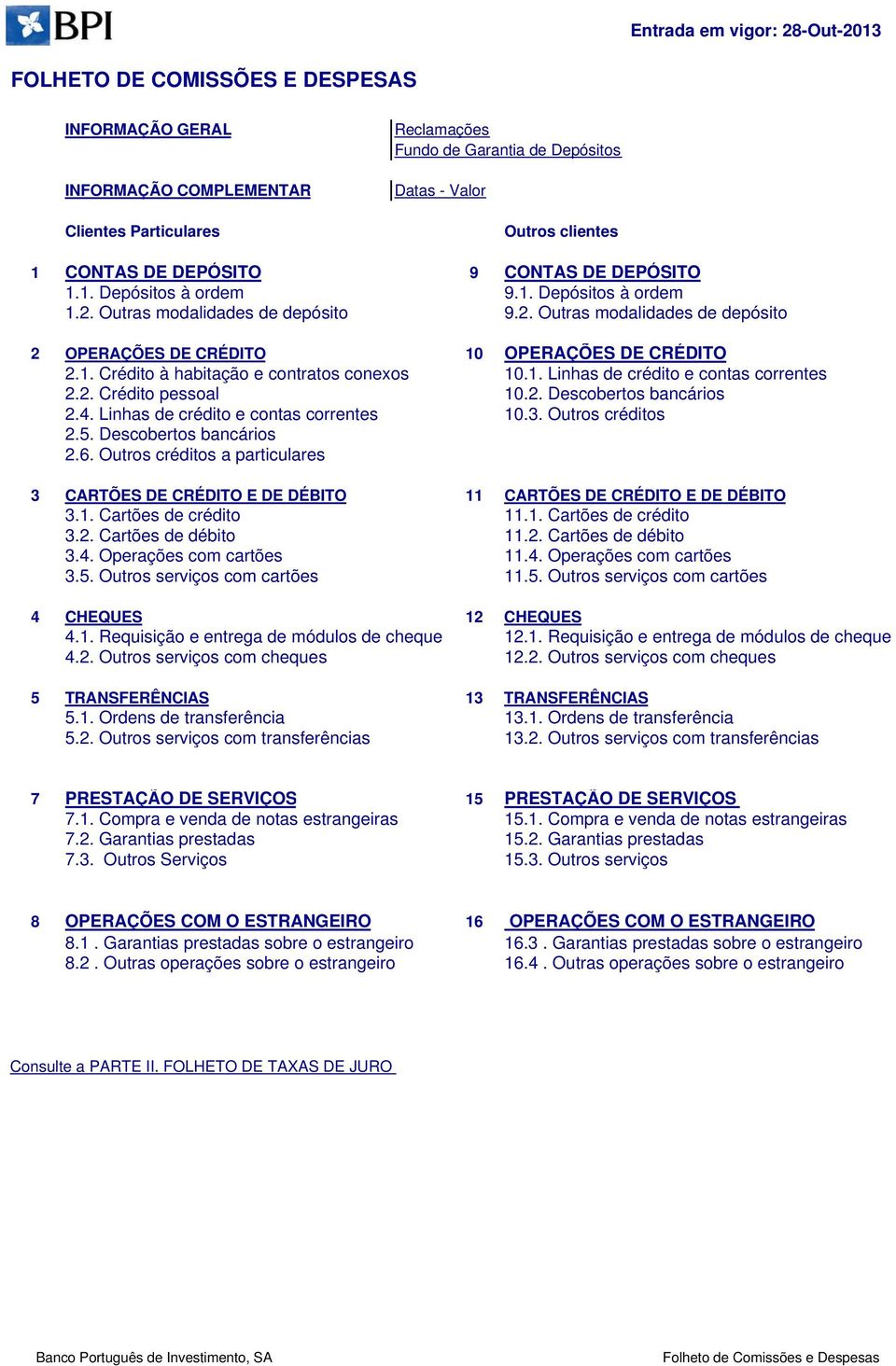 1. Crédito à habitação e contratos conexos 10.1. Linhas de crédito e contas correntes 2.2. Crédito pessoal 10.2. Descobertos bancários 2.4. Linhas de crédito e contas correntes 10.3.