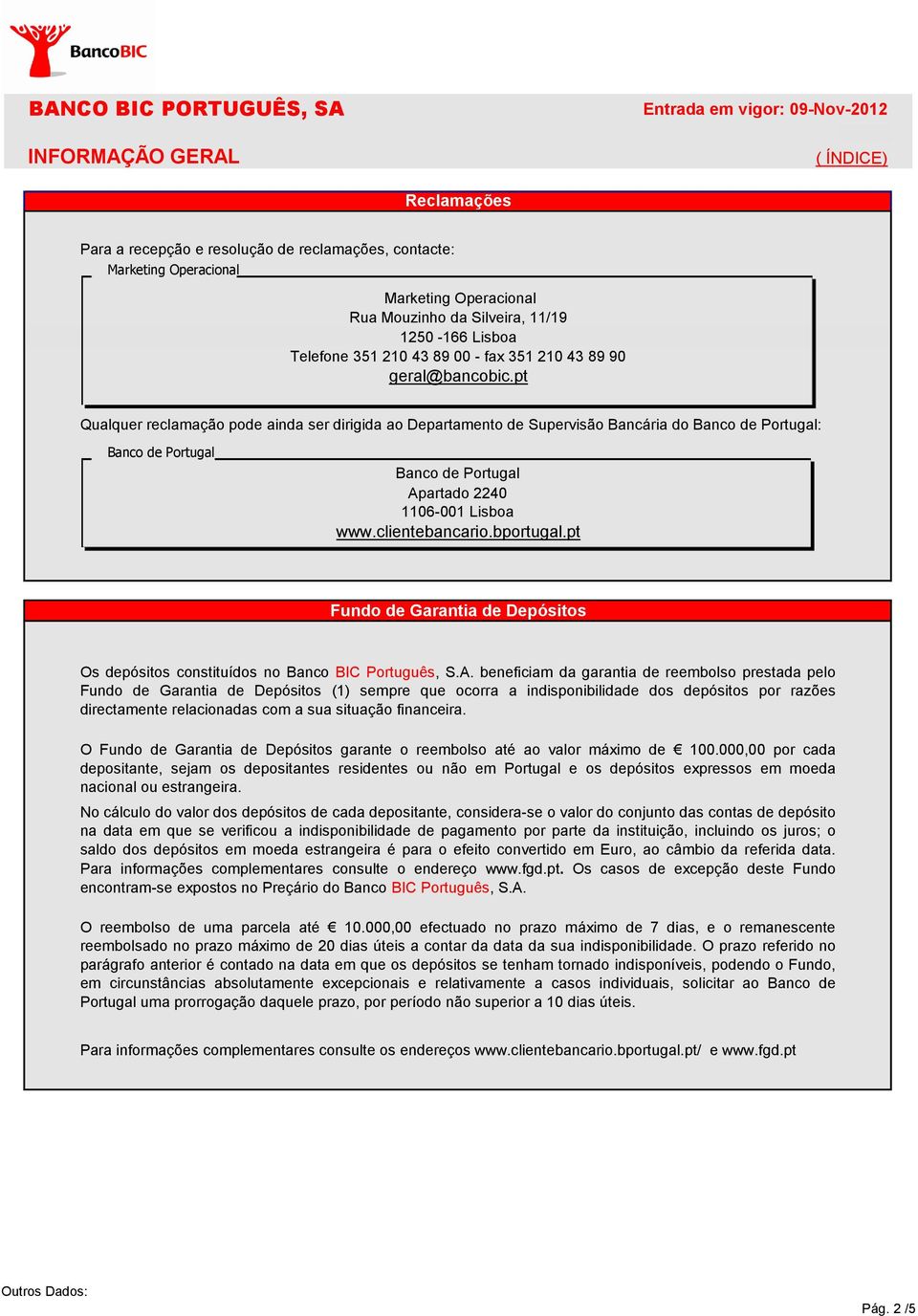 pt Qualquer reclamação pode ainda ser dirigida ao Departamento de Supervisão Bancária do Banco de Portugal: Banco de Portugal Banco de Portugal Apartado 2240 1106-001 Lisboa www.clientebancario.