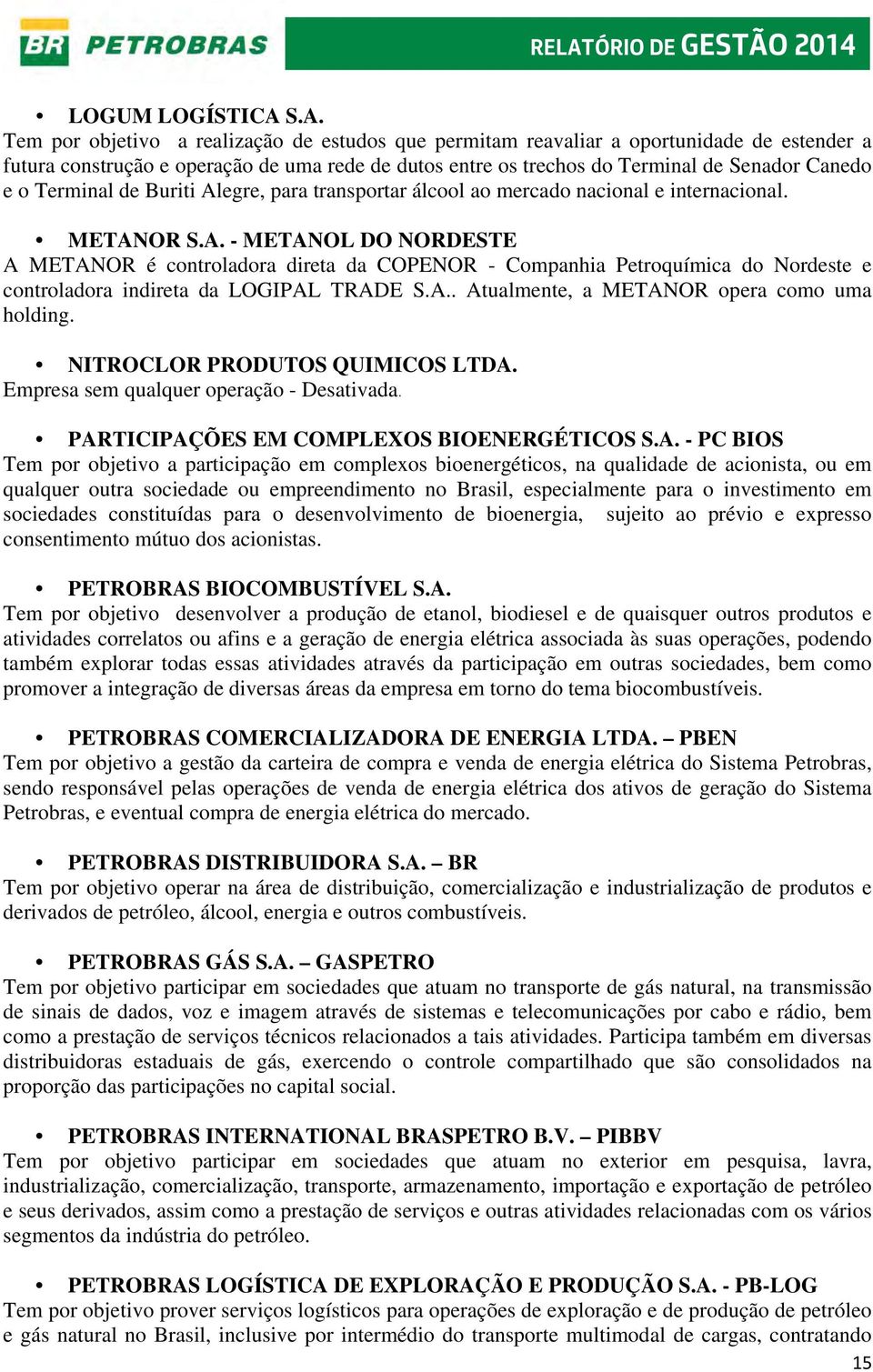 Terminal de Buriti Alegre, para transportar álcool ao mercado nacional e internacional. METANOR S.A. - METANOL DO NORDESTE A METANOR é controladora direta da COPENOR - Companhia Petroquímica do Nordeste e controladora indireta da LOGIPAL TRADE S.