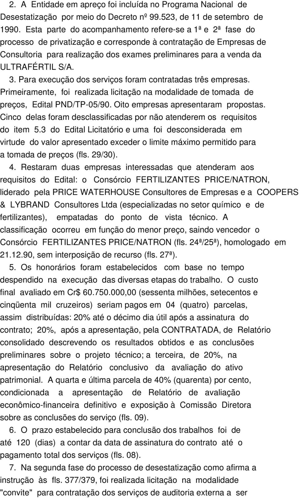 ULTRAFÉRTIL S/A. 3. Para execução dos serviços foram contratadas três empresas. Primeiramente, foi realizada licitação na modalidade de tomada de preços, Edital PND/TP-05/90.