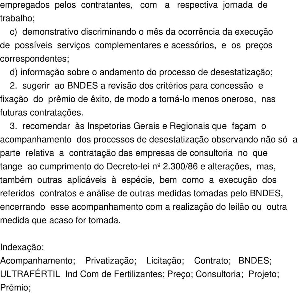 sugerir ao BNDES a revisão dos critérios para concessão e fixação do prêmio de êxito, de modo a torná-lo menos oneroso, nas futuras contratações. 3.