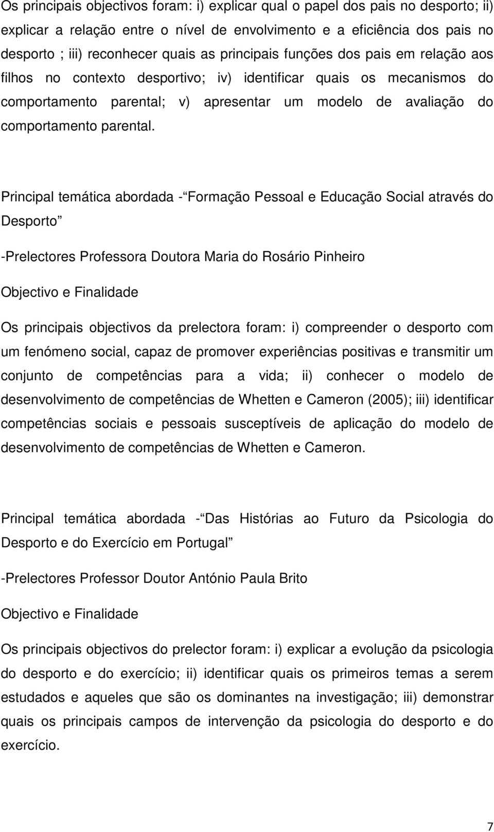 Principal temática abordada - Formação Pessoal e Educação Social através do Desporto -Prelectores Professora Doutora Maria do Rosário Pinheiro Os principais objectivos da prelectora foram: i)