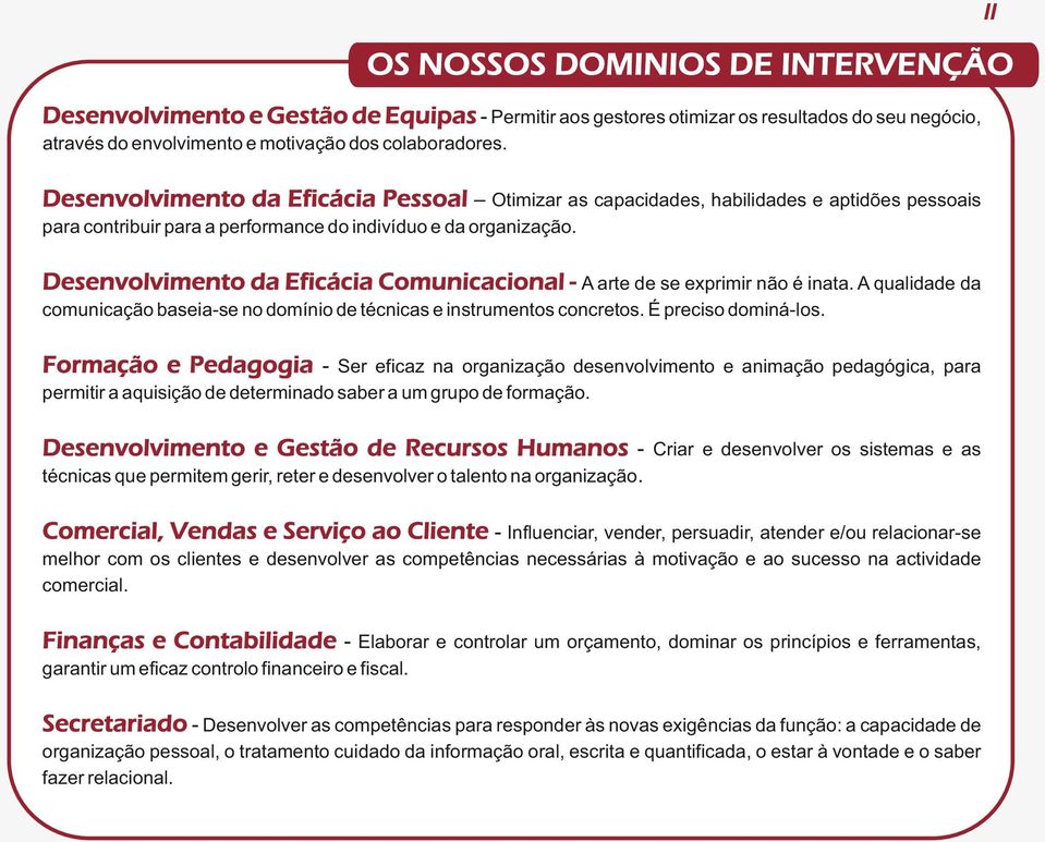 Desenvolvimento da Eficácia Comunicacional - A arte de se exprimir não é inata. A qualidade da comunicação baseia-se no domínio de técnicas e instrumentos concretos. É preciso dominá-los.