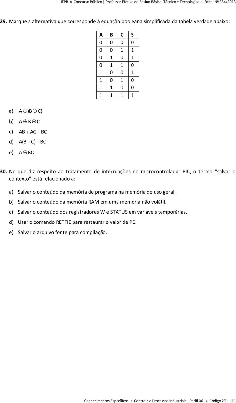 No que diz respeito ao tratamento de interrupções no microcontrolador PIC, o termo salvar o contexto está relacionado a: a) Salvar o conteúdo da memória de programa na memória de uso