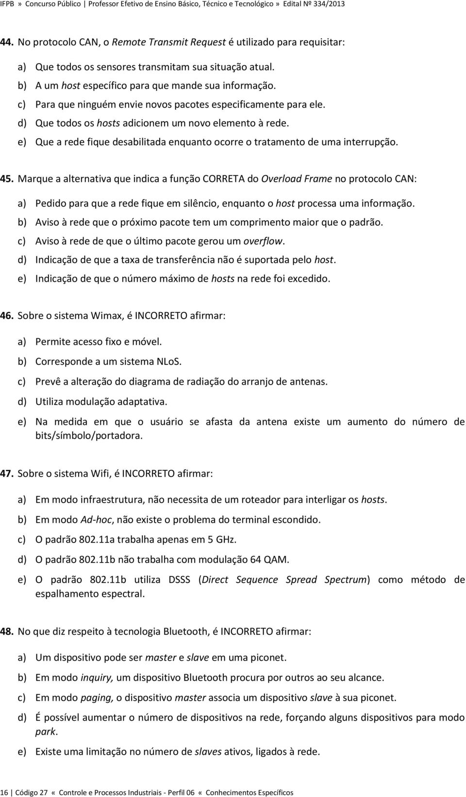 e) Que a rede fique desabilitada enquanto ocorre o tratamento de uma interrupção. 45.