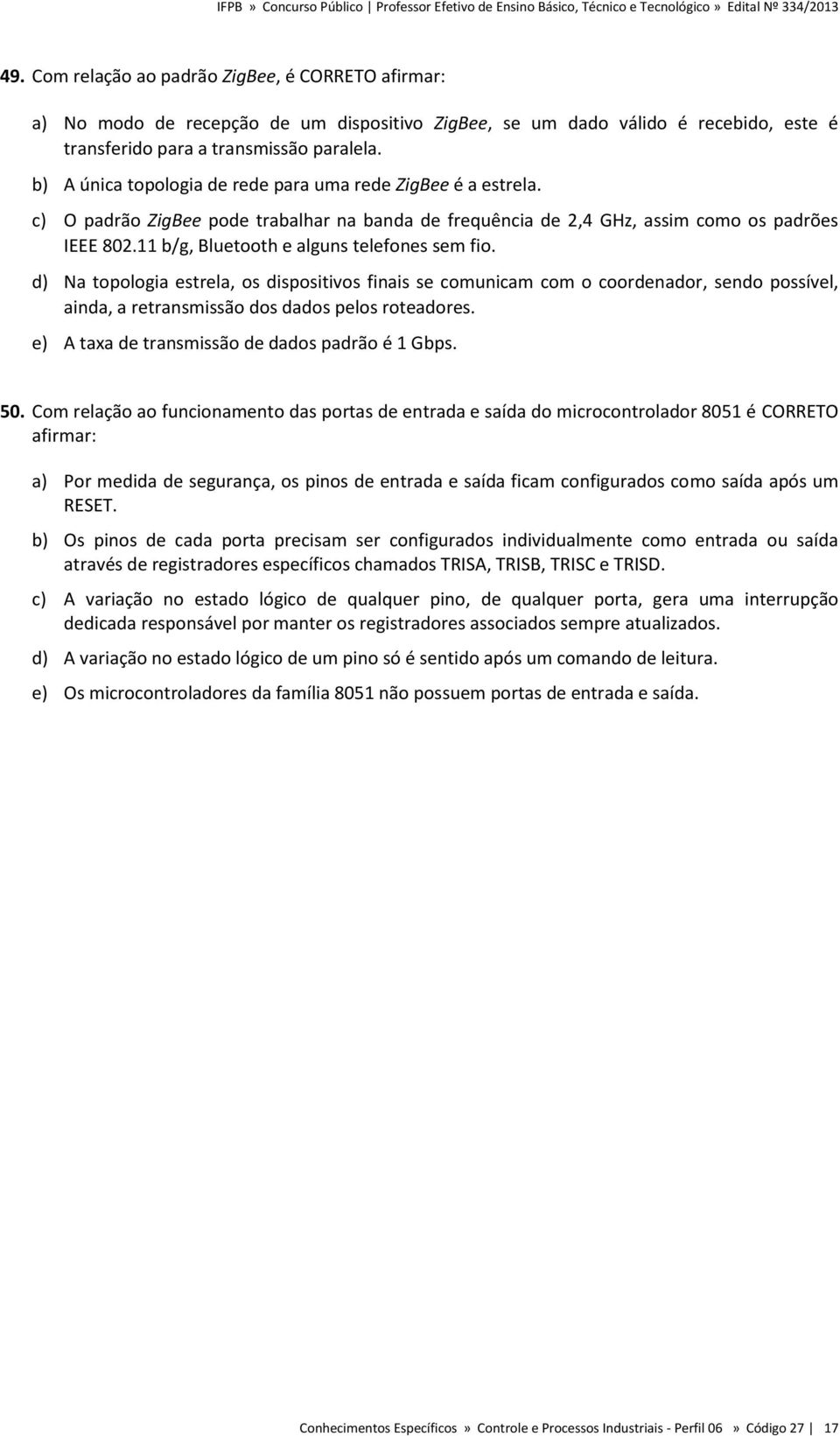 11 b/g, Bluetooth e alguns telefones sem fio. d) Na topologia estrela, os dispositivos finais se comunicam com o coordenador, sendo possível, ainda, a retransmissão dos dados pelos roteadores.