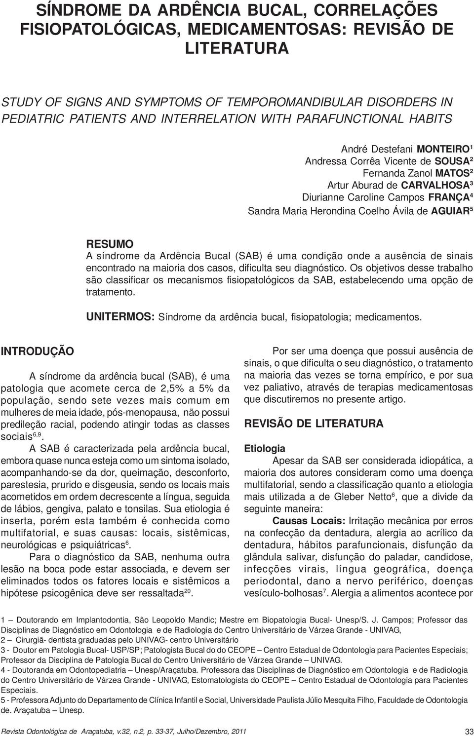 Coelho Ávila de AGUIAR 5 RESUMO A síndrome da Ardência Bucal (SAB) é uma condição onde a ausência de sinais encontrado na maioria dos casos, dificulta seu diagnóstico.