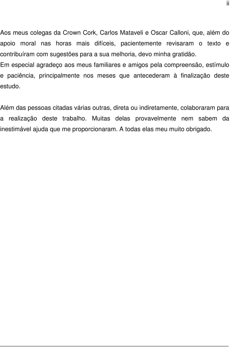 Em especial agradeço aos meus familiares e amigos pela compreensão, estímulo e paciência, principalmente nos meses que antecederam à finalização deste