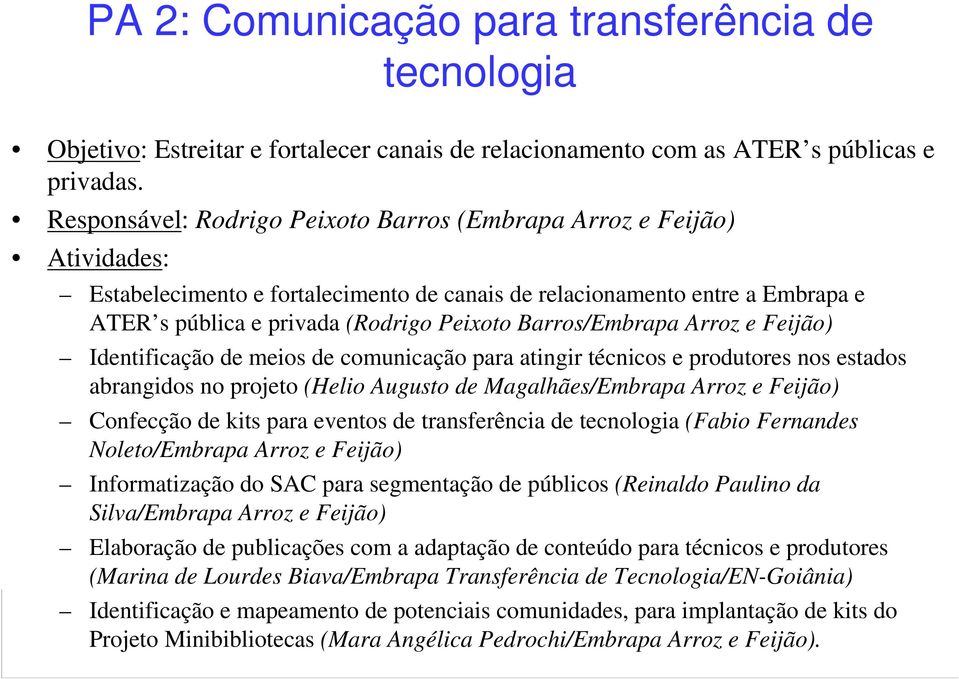 Arroz e Feijão) Identificação de meios de comunicação para atingir técnicos e produtores nos estados abrangidos no projeto (Helio Augusto de Magalhães/Embrapa Arroz e Feijão) Confecção de kits para