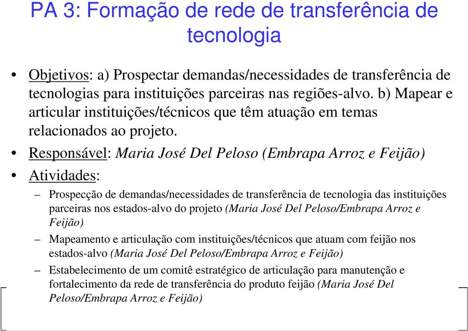 Responsável: Maria José Del Peloso (Embrapa Arroz e Feijão) Prospecção de demandas/necessidades de transferência de tecnologia das instituições parceiras nos estados-alvo do projeto (Maria José Del