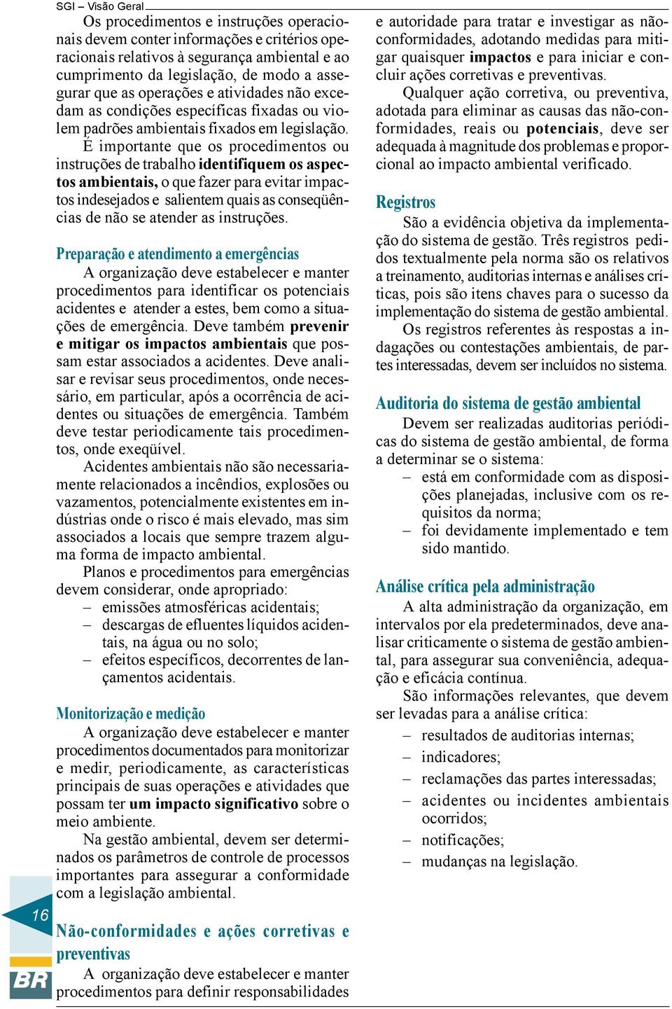 É importante que os procedimentos ou instruções de trabalho identifiquem os aspectos ambientais, o que fazer para evitar impactos indesejados e salientem quais as conseqüências de não se atender as