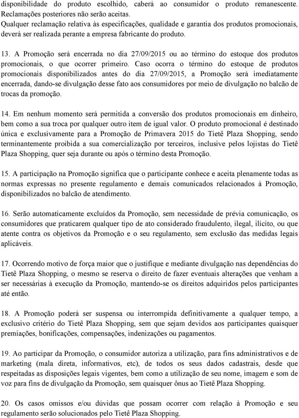 A Promoção será encerrada no dia 27/09/2015 ou ao término do estoque dos produtos promocionais, o que ocorrer primeiro.