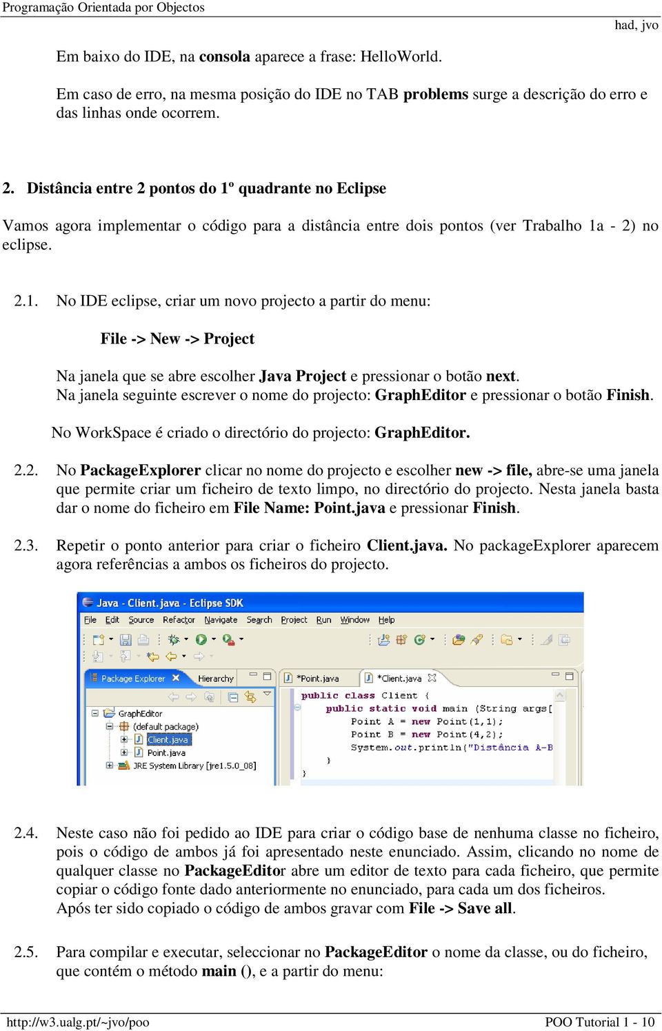 Na janela seguinte escrever o nome do projecto: GraphEditor e pressionar o botão Finish. No WorkSpace é criado o directório do projecto: GraphEditor. 2.