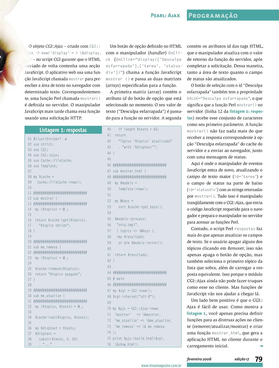 Correspondentemente, uma função Perl chamada mostrar() é definida no servidor. O manipulador JavaScript mais tarde chama essa função usando uma solicitação HTTP. Listagem 1: respostas 01 #!