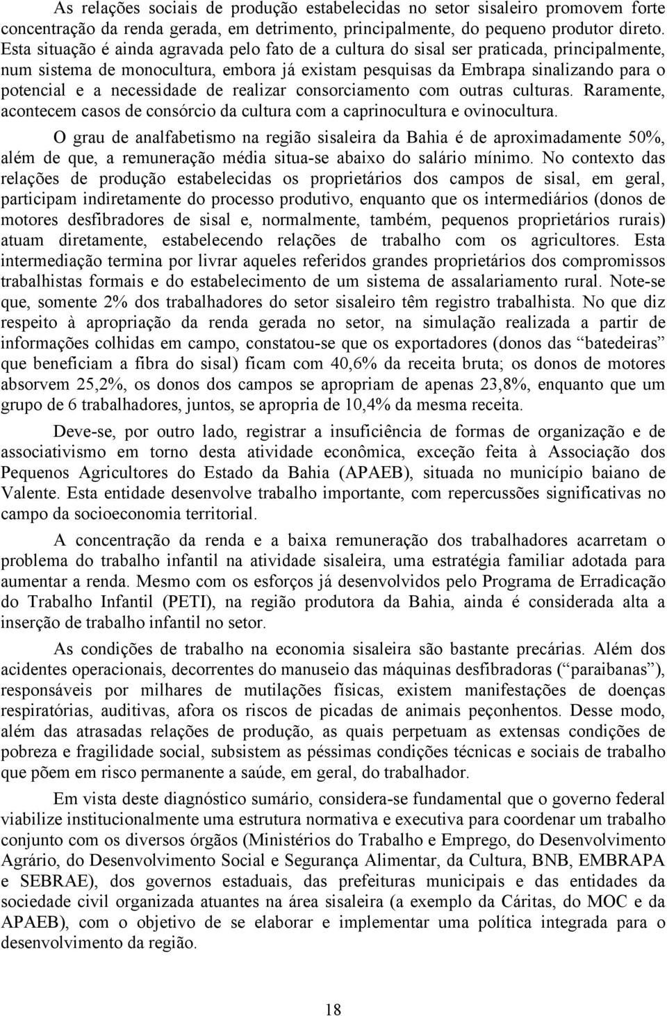 necessidade de realizar consorciamento com outras culturas. Raramente, acontecem casos de consórcio da cultura com a caprinocultura e ovinocultura.