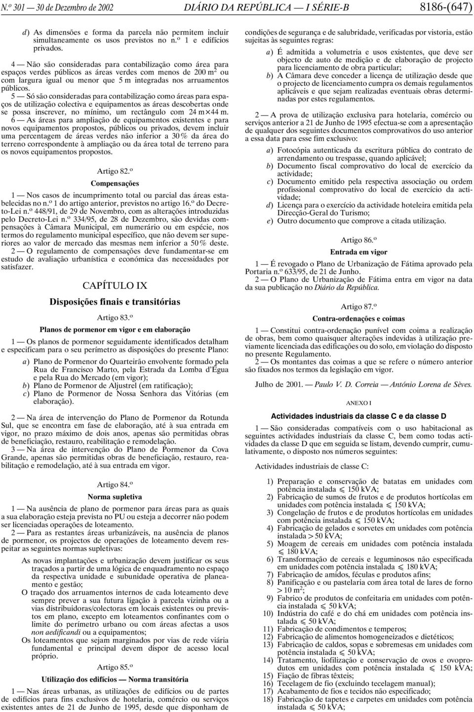 5 Só são consideradas para contabilização como áreas para espaços de utilização colectiva e equipamentos as áreas descobertas onde se possa inscrever, no mínimo, um rectângulo com 24 m 44 m.