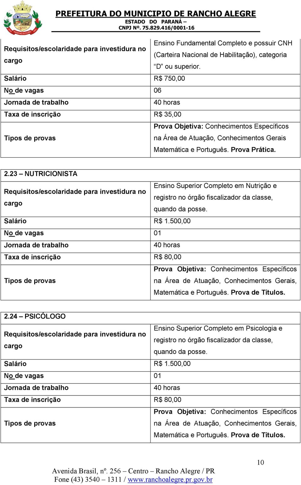 e Português. Prova Prática. 2.23 NUTRICIONISTA Ensino Superior Completo em Nutrição e Requisitos/escolaridade para investidura no registro no órgão fiscalizador da classe, cargo quando da posse.