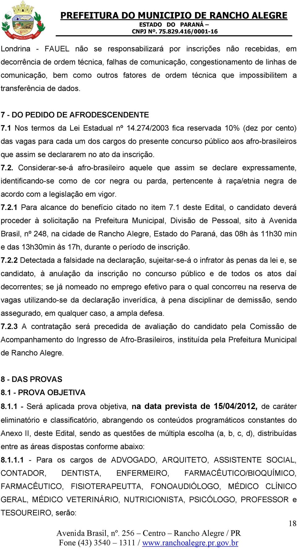 274/2003 fica reservada 10% (dez por cento) das vagas para cada um dos cargos do presente concurso público aos afro-brasileiros que assim se declararem no ato da inscrição. 7.2. Considerar-se-á afro-brasileiro aquele que assim se declare expressamente, identificando-se como de cor negra ou parda, pertencente à raça/etnia negra de acordo com a legislação em vigor.