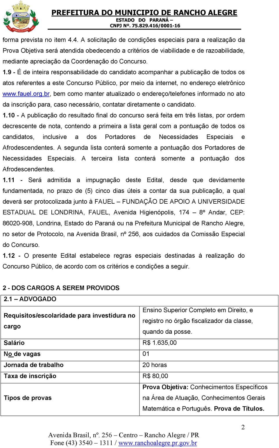 9 - É de inteira responsabilidade do candidato acompanhar a publicação de todos os atos referentes a este Concurso Público, por meio da internet, no endereço eletrônico www.fauel.org.