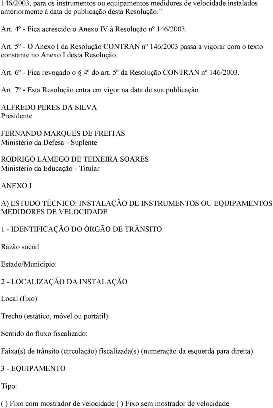 5º da Resolução CONTRAN nº 146/2003. Art. 7º - Esta Resolução entra em vigor na data de sua publicação.