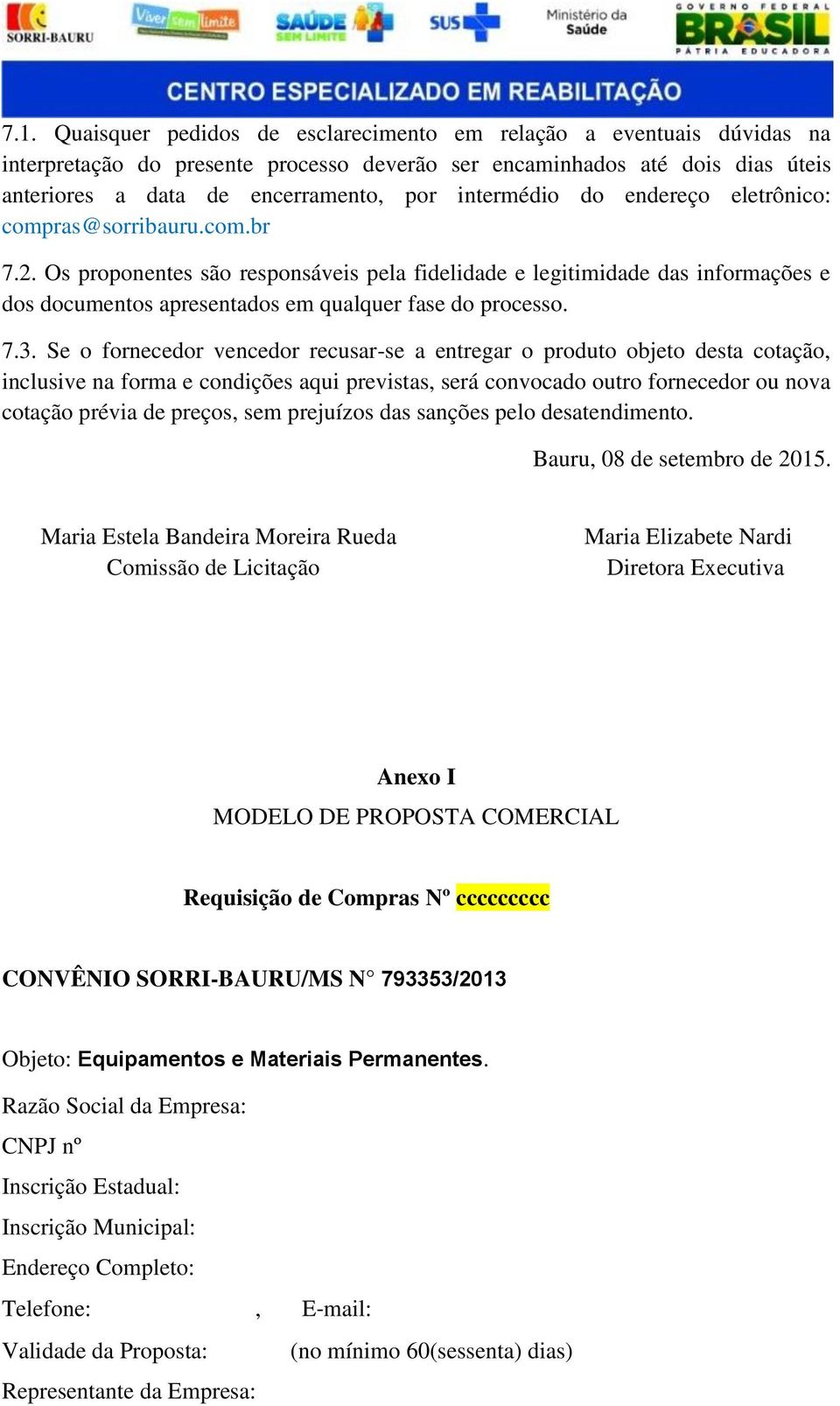 Os proponentes são responsáveis pela fidelidade e legitimidade das informações e dos documentos apresentados em qualquer fase do processo. 7.3.