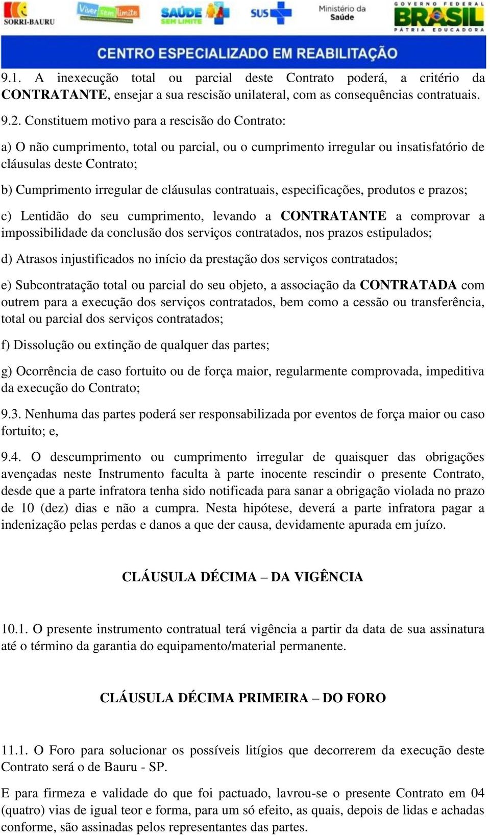 contratuais, especificações, produtos e prazos; c) Lentidão do seu cumprimento, levando a CONTRATANTE a comprovar a impossibilidade da conclusão dos serviços contratados, nos prazos estipulados; d)