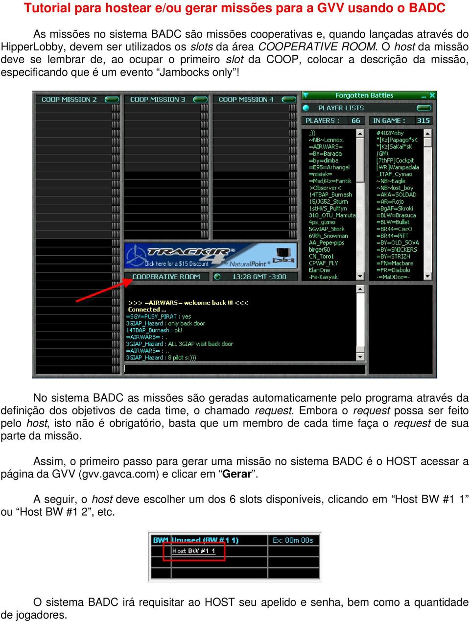 No sistema BADC as missões são geradas automaticamente pelo programa através da definição dos objetivos de cada time, o chamado request.