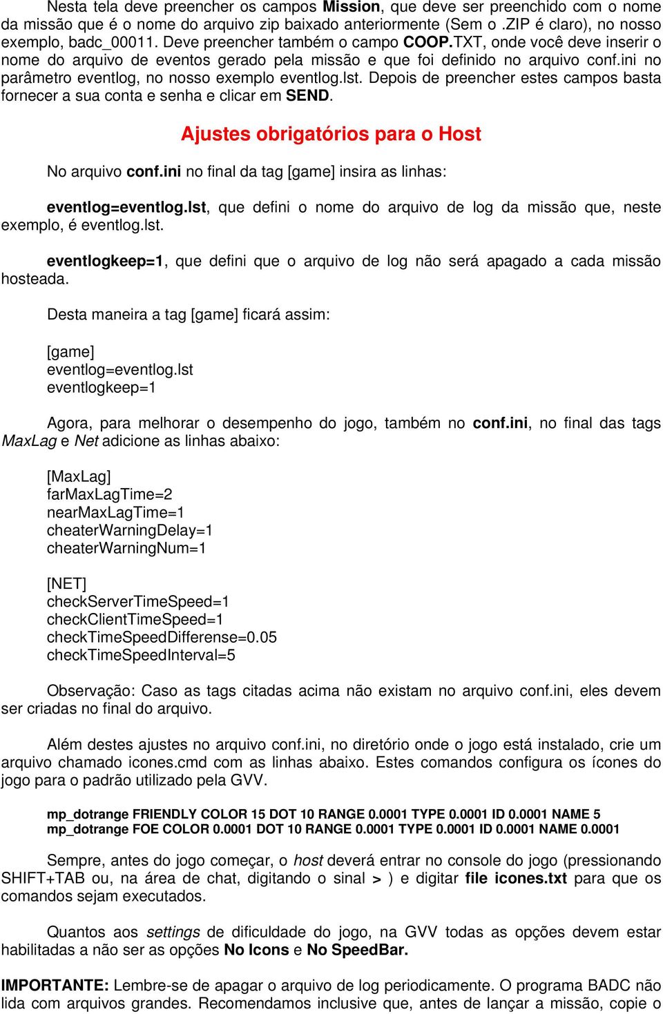 lst. Depois de preencher estes campos basta fornecer a sua conta e senha e clicar em SEND. Ajustes obrigatórios para o Host No arquivo conf.