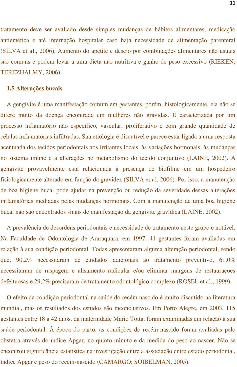 5 Alterações bucais A gengivite é uma manifestação comum em gestantes, porém, histologicamente, ela não se difere muito da doença encontrada em mulheres não grávidas.