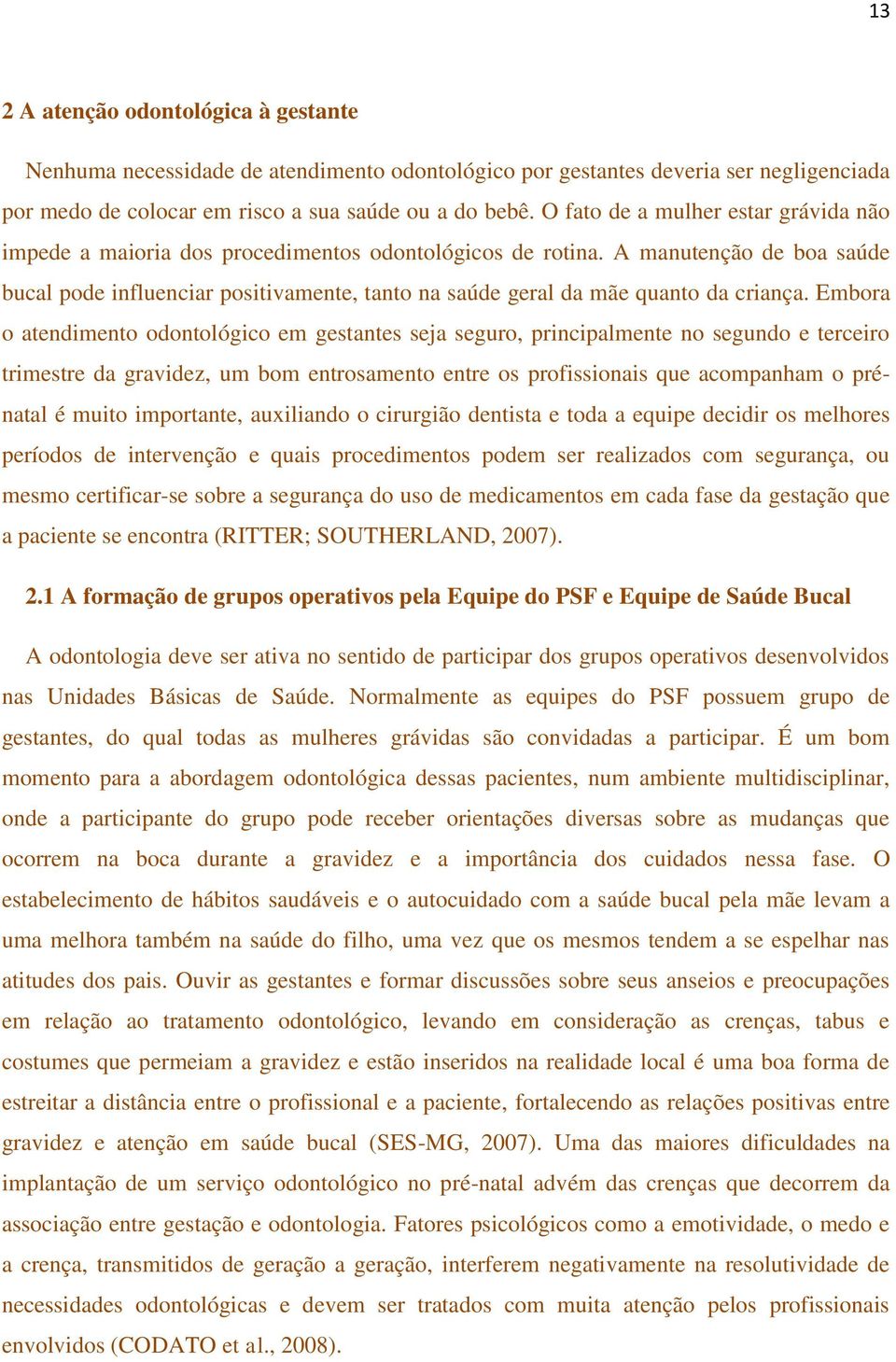 A manutenção de boa saúde bucal pode influenciar positivamente, tanto na saúde geral da mãe quanto da criança.