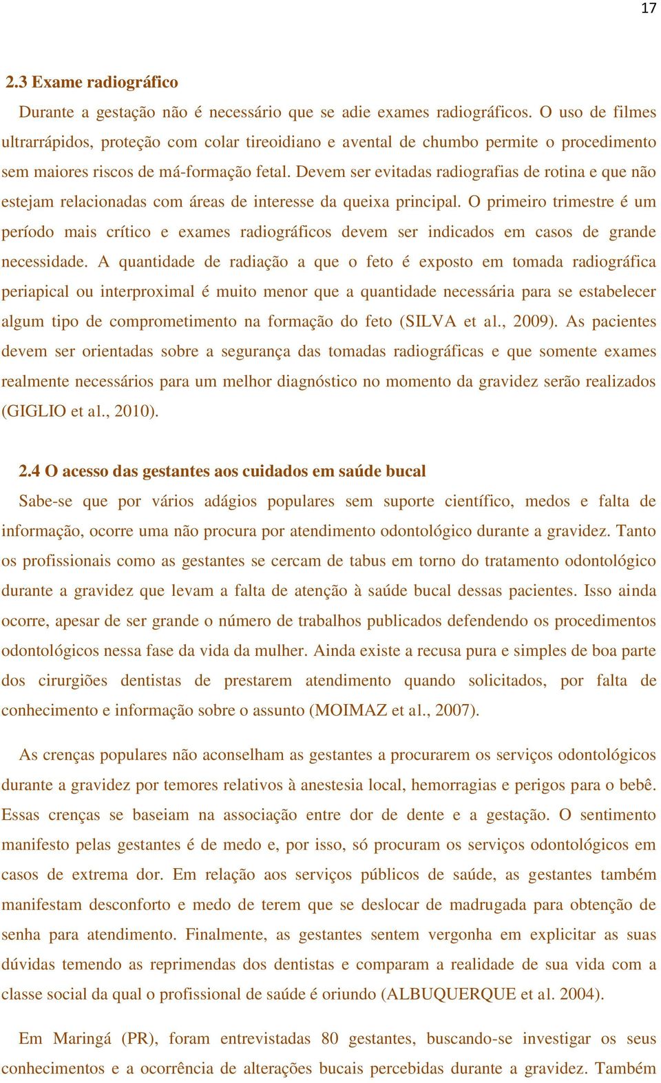 Devem ser evitadas radiografias de rotina e que não estejam relacionadas com áreas de interesse da queixa principal.