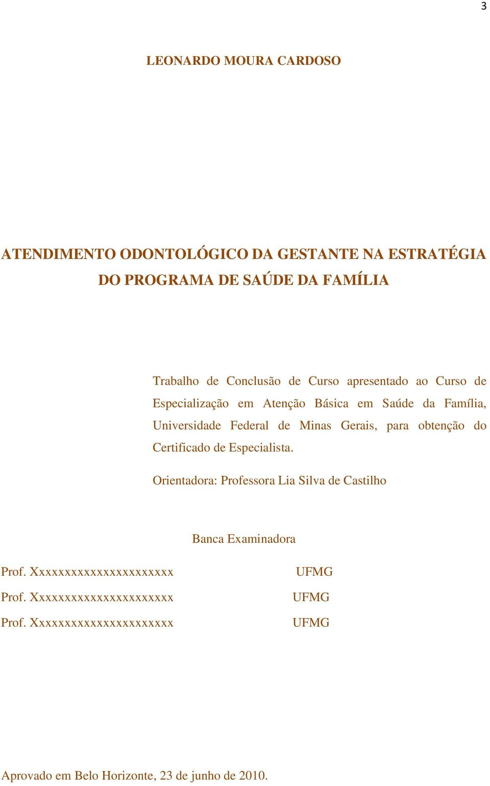 Gerais, para obtenção do Certificado de Especialista. Orientadora: Professora Lia Silva de Castilho Banca Examinadora Prof.