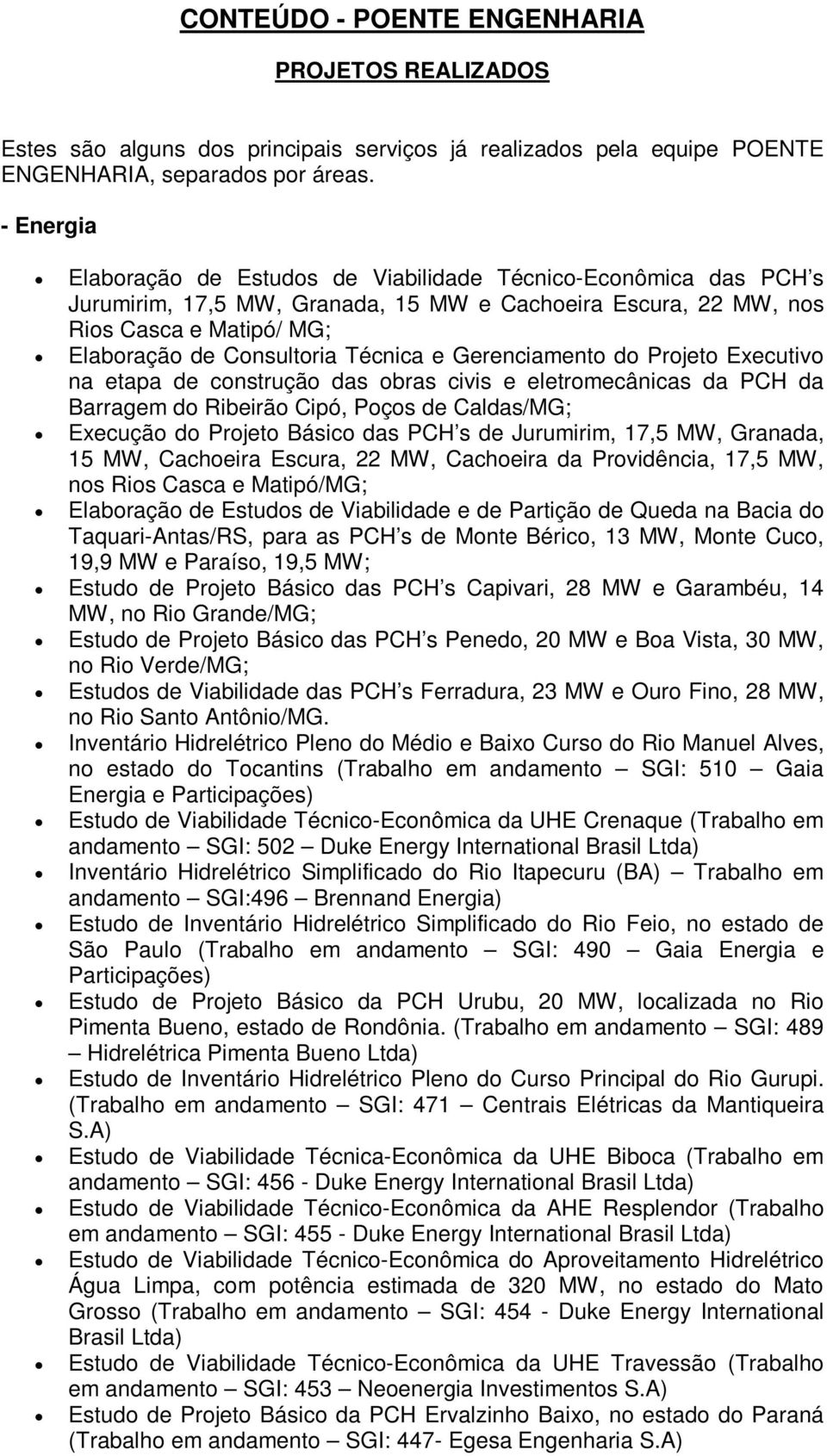 e Gerenciamento do Projeto Executivo na etapa de construção das obras civis e eletromecânicas da PCH da Barragem do Ribeirão Cipó, Poços de Caldas/MG; Execução do Projeto Básico das PCH s de