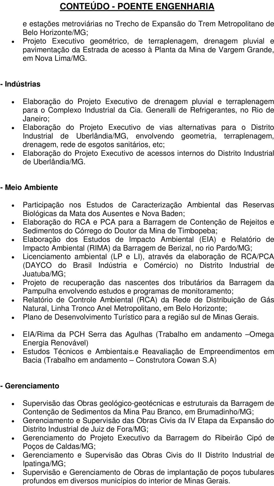 Generalli de Refrigerantes, no Rio de Janeiro; Elaboração do Projeto Executivo de vias alternativas para o Distrito Industrial de Uberlândia/MG, envolvendo geometria, terraplenagem, drenagem, rede de