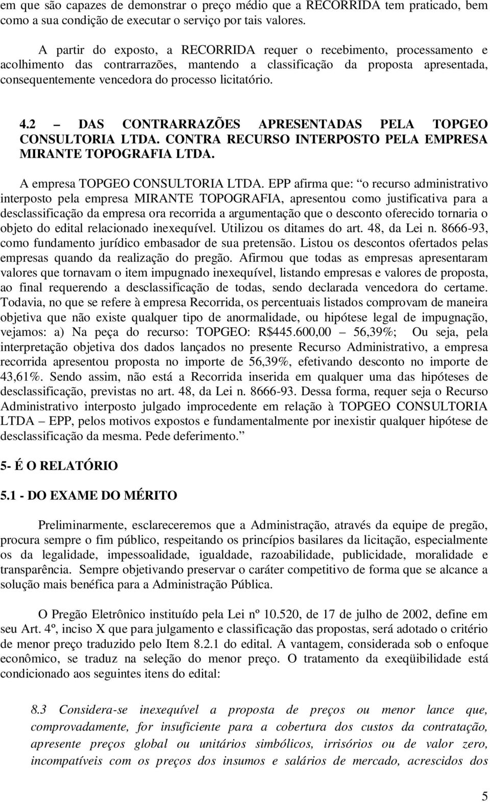 licitatório. 4.2 DAS CONTRARRAZÕES APRESENTADAS PELA TOPGEO CONSULTORIA LTDA. CONTRA RECURSO INTERPOSTO PELA EMPRESA MIRANTE TOPOGRAFIA LTDA. A empresa TOPGEO CONSULTORIA LTDA.