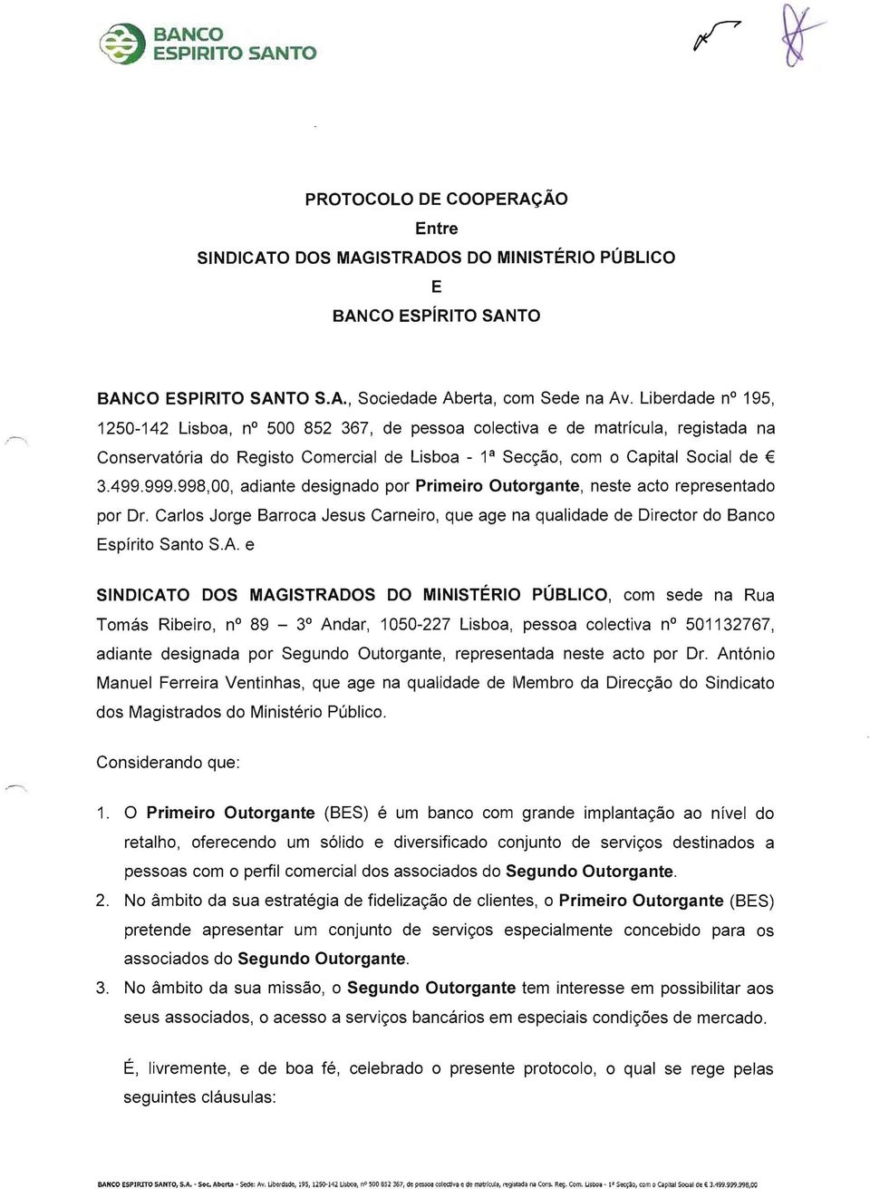 998,00, adiante designado por Primeiro Outorgante, neste acto representado por Or. Carlos Jorge Barroca Jesus Carneiro, que age na qualidade de Oirector do Banco Espírito Santo S.A.