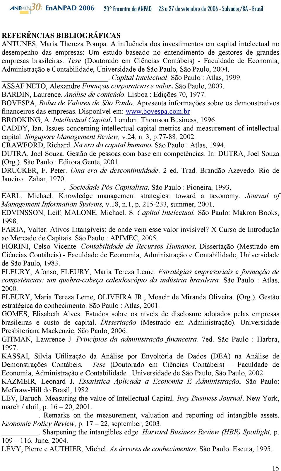 Tese (Doutorado em Ciências Contábeis) - Faculdade de Economia, Administração e Contabilidade, Universidade de São Paulo, São Paulo, 2004.. Capital Intelectual. São Paulo : Atlas, 1999.