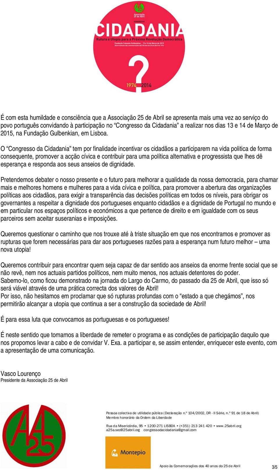 O Congresso da Cidadania tem por finalidade incentivar os cidadãos a participarem na vida politica de forma consequente, promover a acção cívica e contribuir para uma política alternativa e