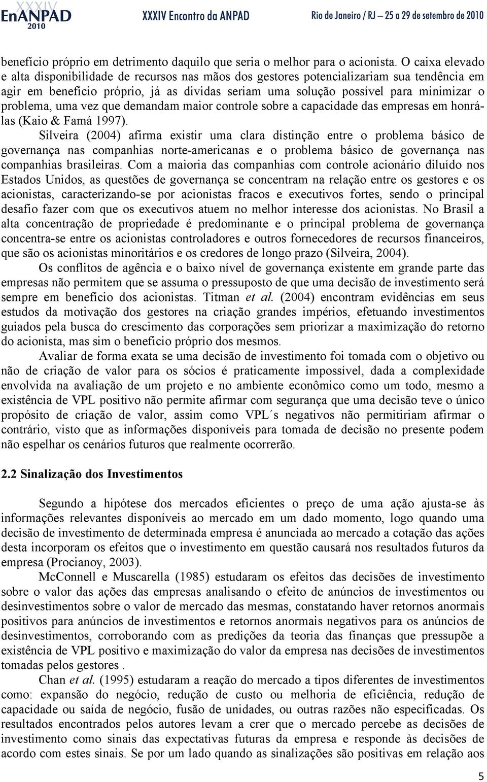 problema, uma vez que demandam maior controle sobre a capacidade das empresas em honrálas (Kaio & Famá 1997).