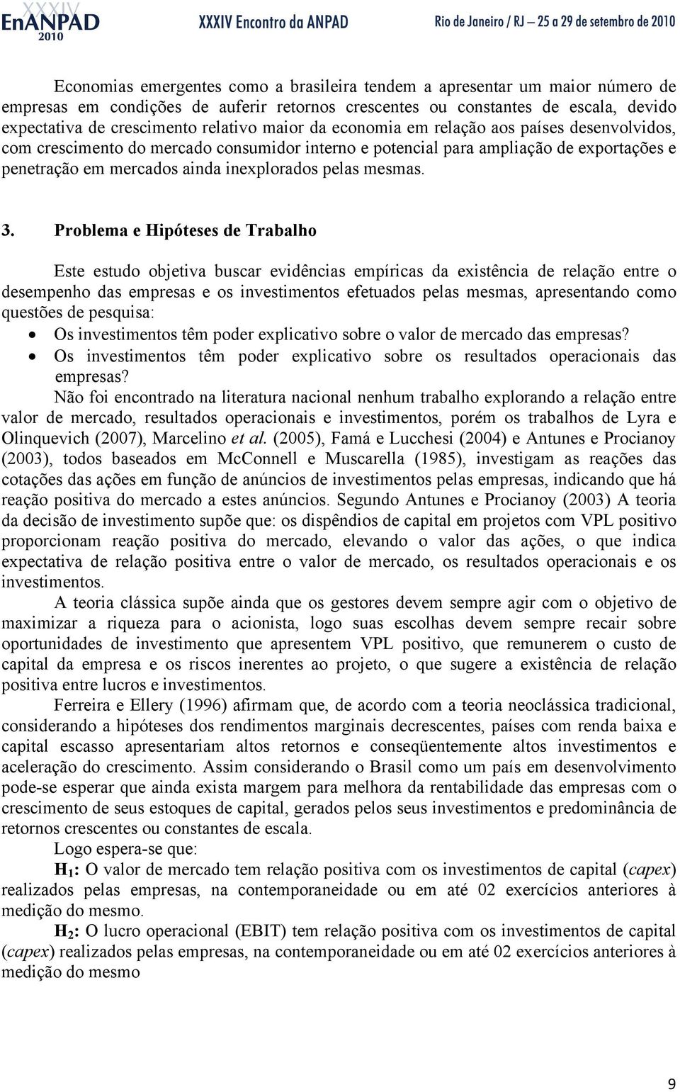 3. Problema e Hipóteses de Trabalho Este estudo objetiva buscar evidências empíricas da existência de relação entre o desempenho das empresas e os investimentos efetuados pelas mesmas, apresentando