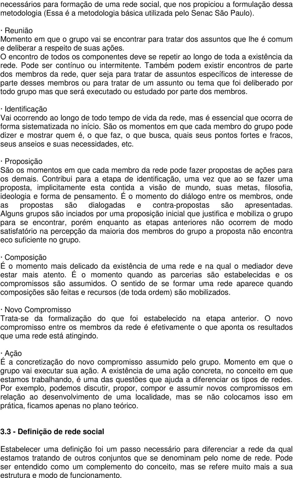 O encontro de todos os componentes deve se repetir ao longo de toda a existência da rede. Pode ser contínuo ou intermitente.