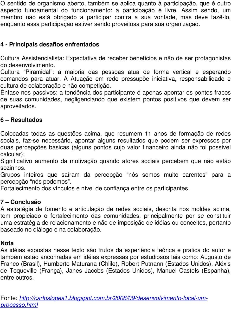 4 - Principais desafios enfrentados Cultura Assistencialista: Expectativa de receber benefícios e não de ser protagonistas do desenvolvimento.