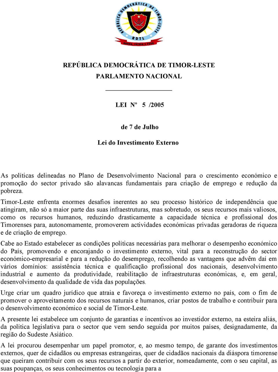 Timor-Leste enfrenta enormes desafios inerentes ao seu processo histórico de independência que atingiram, não só a maior parte das suas infraestruturas, mas sobretudo, os seus recursos mais valiosos,