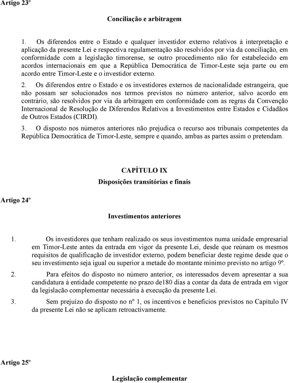 a legislação timorense, se outro procedimento não for estabelecido em acordos internacionais em que a República Democrática de Timor-Leste seja parte ou em acordo entre Timor-Leste e o investidor